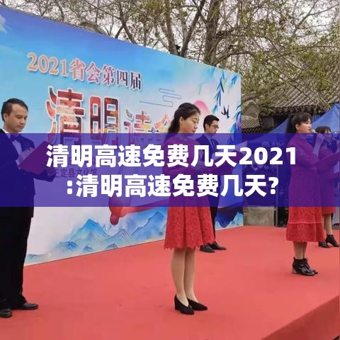 清明高速免费几天2021:清明高速免费几天?