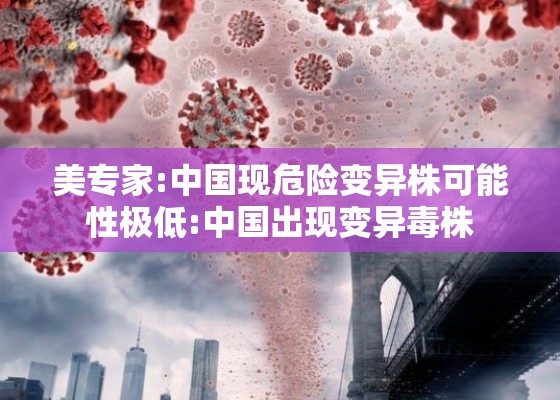 美专家:中国现危险变异株可能性极低:中国出现变异毒株