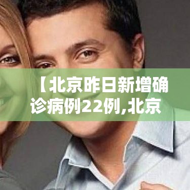 【北京昨日新增确诊病例22例,北京昨日新增31例确诊】