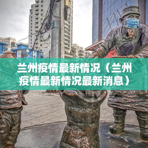 兰州疫情最新情况（兰州疫情最新情况最新消息）