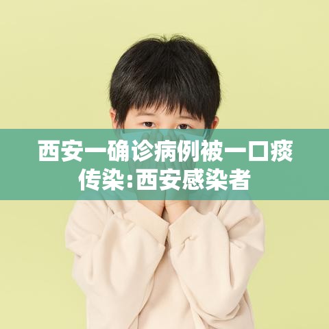西安一确诊病例被一口痰传染:西安感染者