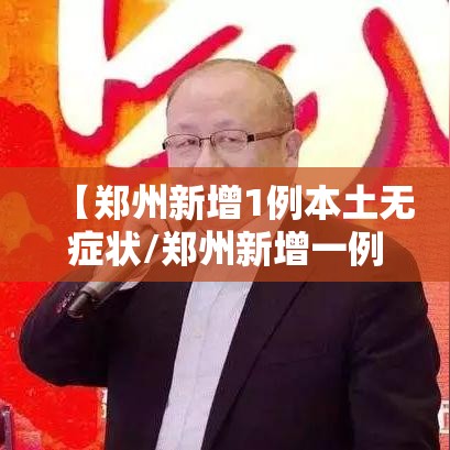 【郑州新增1例本土无症状/郑州新增一例无症状感染者详情】