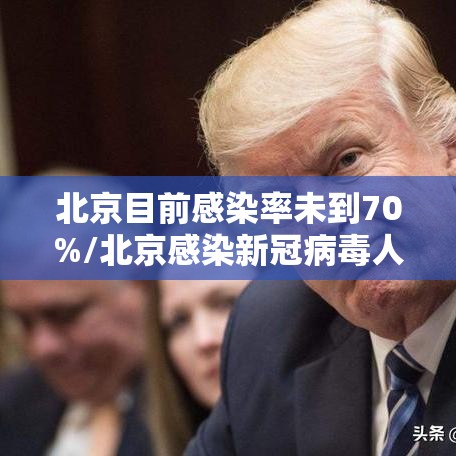 北京目前感染率未到70%/北京感染新冠病毒人数