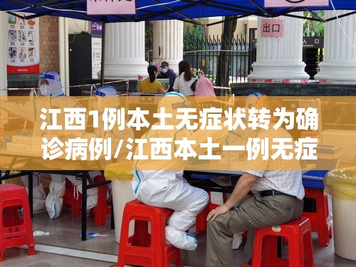 江西1例本土无症状转为确诊病例/江西本土一例无症状感染者是哪里的?