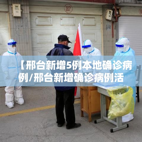 【邢台新增5例本地确诊病例/邢台新增确诊病例活动轨迹】