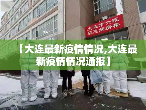 【大连最新疫情情况,大连最新疫情情况通报】