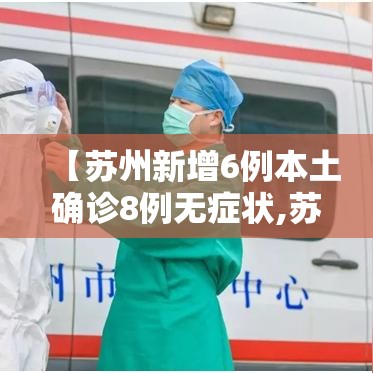 【苏州新增6例本土确诊8例无症状,苏州新增本土病例】