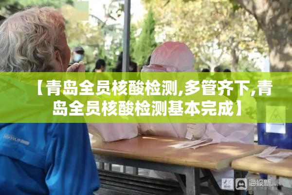 【青岛全员核酸检测,多管齐下,青岛全员核酸检测基本完成】