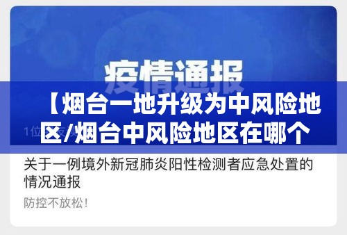 【烟台一地升级为中风险地区/烟台中风险地区在哪个区】