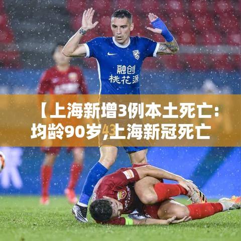 【上海新增3例本土死亡:均龄90岁,上海新冠死亡7人分别在几月】