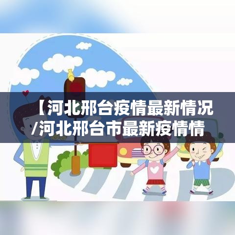 【河北邢台疫情最新情况/河北邢台市最新疫情情况】