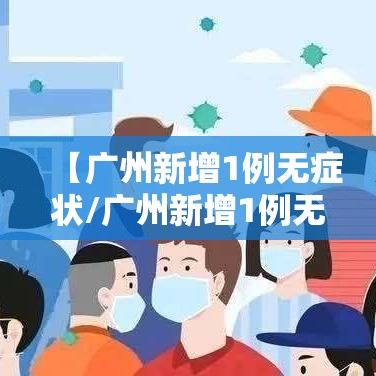 【广州新增1例无症状/广州新增1例无症状是哪里的】