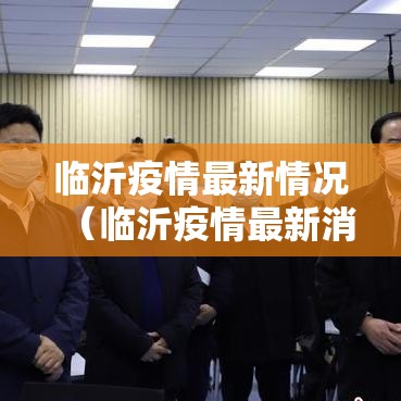 临沂疫情最新情况（临沂疫情最新消息确诊19例）