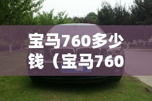 宝马760多少钱（宝马760报价 宝马760多少钱）