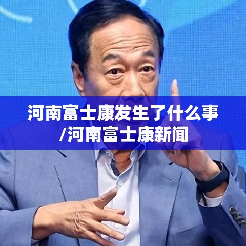 河南富士康发生了什么事/河南富士康新闻