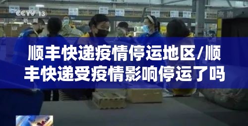 顺丰快递疫情停运地区/顺丰快递受疫情影响停运了吗
