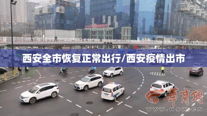 西安全市恢复正常出行/西安疫情出市