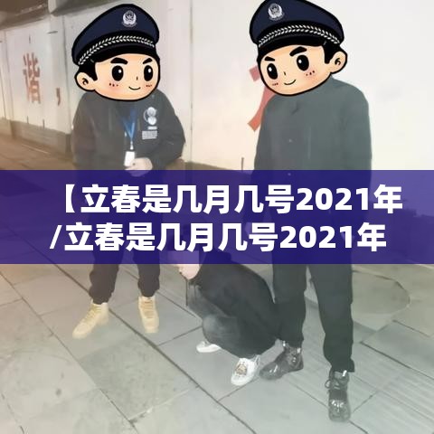 【立春是几月几号2021年/立春是几月几号2021年具体时间几点】