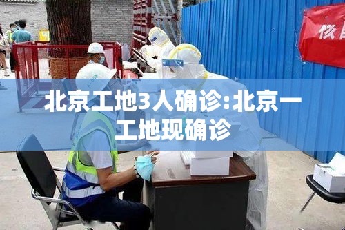 北京工地3人确诊:北京一工地现确诊