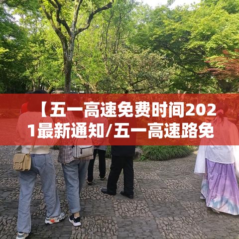 【五一高速免费时间2021最新通知/五一高速路免费时间2021】