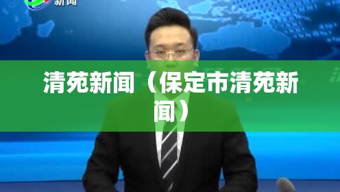 清苑新闻(保定市清苑新闻) 清苑新闻(保定市清苑新闻)