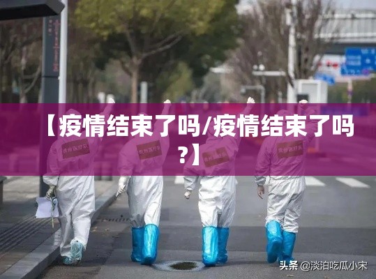 【疫情结束了吗/疫情结束了吗?】