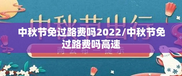中秋节免过路费吗2022/中秋节免过路费吗高速