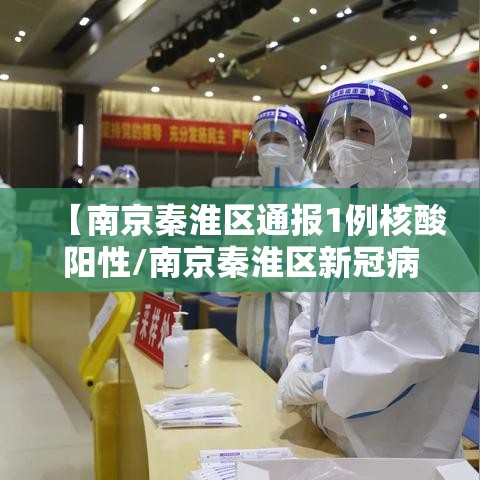 【南京秦淮区通报1例核酸阳性/南京秦淮区新冠病例】