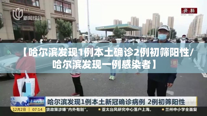 【哈尔滨发现1例本土确诊2例初筛阳性/哈尔滨发现一例感染者】 【哈尔滨发现1例本土确诊2例初筛阳性/哈尔滨发现一例感染者】