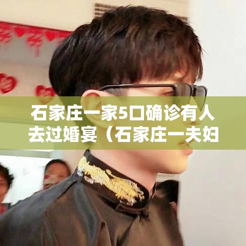 石家庄一家5口确诊有人去过婚宴(石家庄一夫妇被确诊) 石家庄一家5口确诊有人去过婚宴(石家庄一夫妇被确诊)