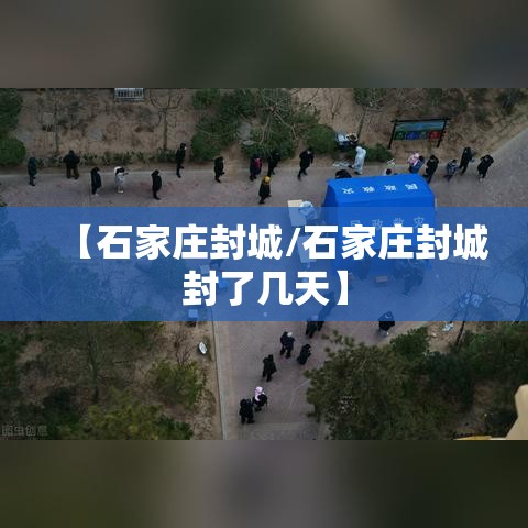 【石家庄封城/石家庄封城封了几天】 【石家庄封城/石家庄封城封了几天】