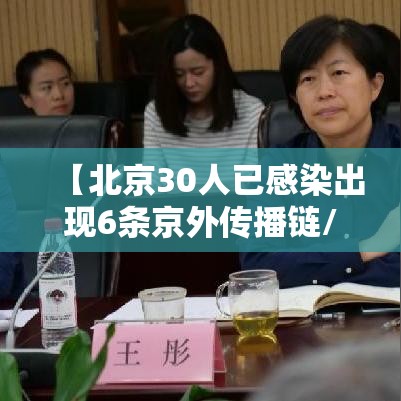 【北京30人已感染出现6条京外传播链/北京增3例京外关联本地病例】