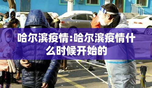 哈尔滨疫情:哈尔滨疫情什么时候开始的 哈尔滨疫情:哈尔滨疫情什么时候开始的