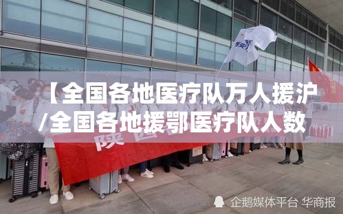 【全国各地医疗队万人援沪/全国各地援鄂医疗队人数】