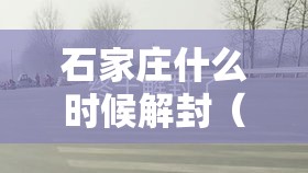 石家庄什么时候解封（石家庄什么时候解封吗）