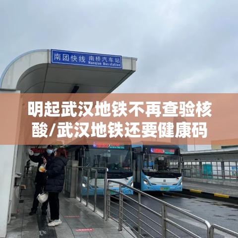 明起武汉地铁不再查验核酸/武汉地铁还要健康码吗