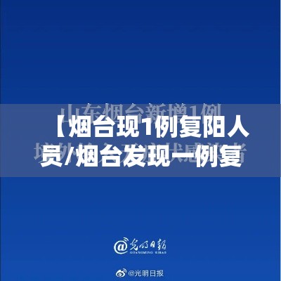 【烟台现1例复阳人员/烟台发现一例复阳人员】