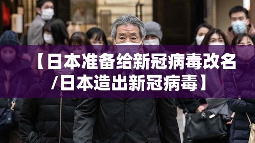 【日本准备给新冠病毒改名/日本造出新冠病毒】