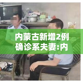 内蒙古新增2例确诊系夫妻:内蒙古2例确诊病例 内蒙古新增2例确诊系夫妻:内蒙古2例确诊病例