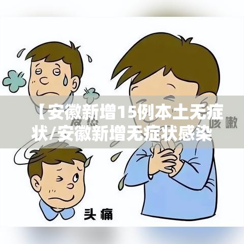 【安徽新增15例本土无症状/安徽新增无症状感染者1例 附最新情况通报】