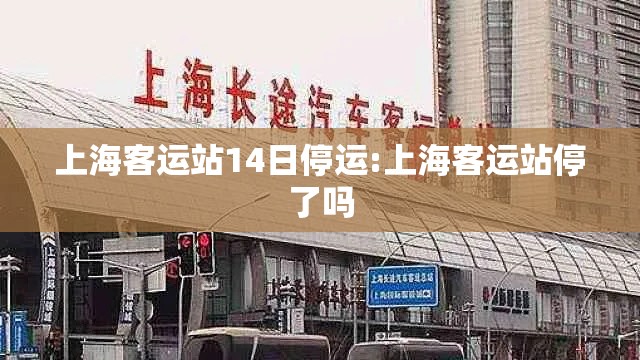 上海客运站14日停运:上海客运站停了吗