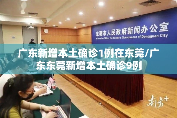 广东新增本土确诊1例在东莞/广东东莞新增本土确诊9例