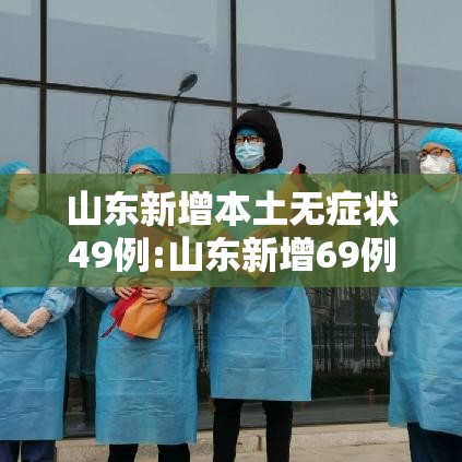 山东新增本土无症状49例:山东新增69例无症状
