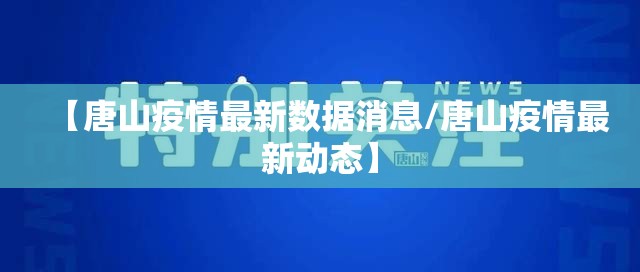 【唐山疫情最新数据消息/唐山疫情最新动态】