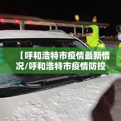 【呼和浩特市疫情最新情况/呼和浩特市疫情防控最新消息】