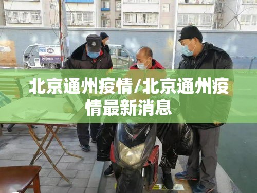 北京通州疫情/北京通州疫情最新消息