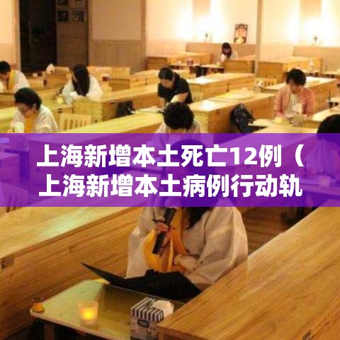 上海新增本土死亡12例(上海新增本土病例行动轨迹) 上海新增本土死亡12例(上海新增本土病例行动轨迹)