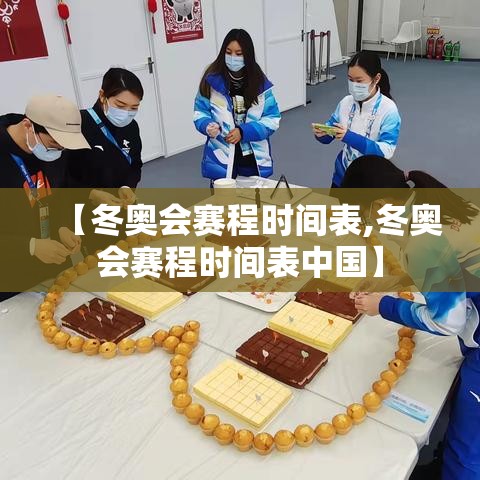 【冬奥会赛程时间表,冬奥会赛程时间表中国】 【冬奥会赛程时间表,冬奥会赛程时间表中国】