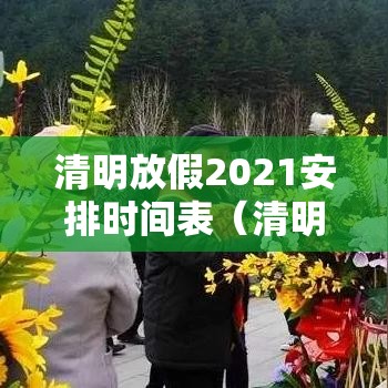 清明放假2021安排时间表（清明放假安排公布）