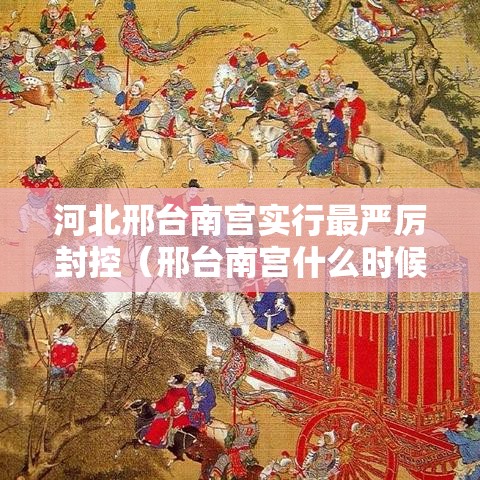 河北邢台南宫实行最严厉封控（邢台南宫什么时候封的呀）